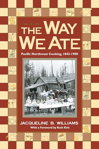 The Way We Ate: Pacific Northwest Cooking, 1843-1900 (Kindle Edition)