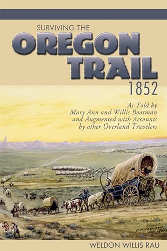 Surviving the Oregon Trail, 1852: As Told by Mary Ann and Willis Boatman and Augmented with Accounts by other Overland Travelers (Kindle Edition)
