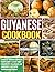 Guyanese Cookbook: Savor th...