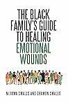 The Black Family's Guide to Healing Emotional Wounds by Nijiama Smalls