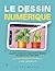 Le Dessin numérique - Le guide complet pour apprendre à dessi... by Lisa Bardot