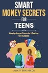 Smart Money Secrets for Teens by Awatif Benchekor