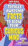 Totally Awesome Facts to Blow Your Curious Mind: An Amusing Collection of 525 Random Facts On Just About Everything