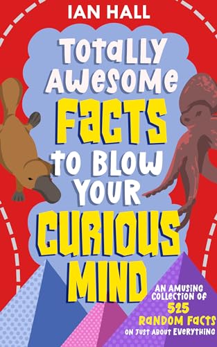 Totally Awesome Facts to Blow Your Curious Mind: An Amusing Collection of 525 Random Facts On Just About Everything (Kindle Edition)
