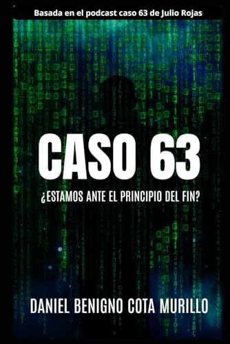 CASO 63: ¿Estamos ante el principio del fin? (Novelas Por Daniel Benigno Cota Murillo) (Spanish Edition)