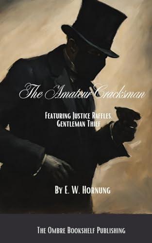 The Amateur Cracksman: Featuring Justice Raffles, Gentleman Thief