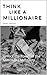 THINK LIKE A MILLIONAIRE: U...
