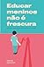 Educar meninos não é frescura: Reflexões sobre gênero para famílias e educadores (Portuguese Edition)