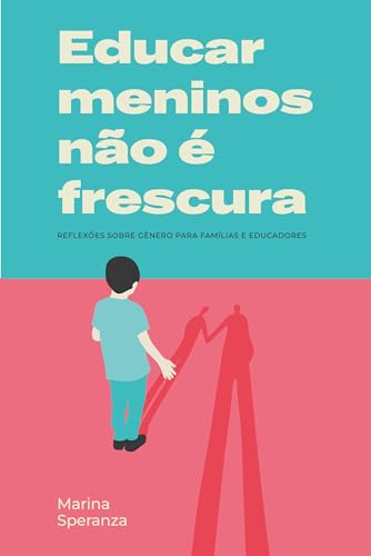 Educar meninos não é frescura: Reflexões sobre gênero para famílias e educadores (Portuguese Edition)