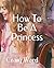 How To Be A Princess