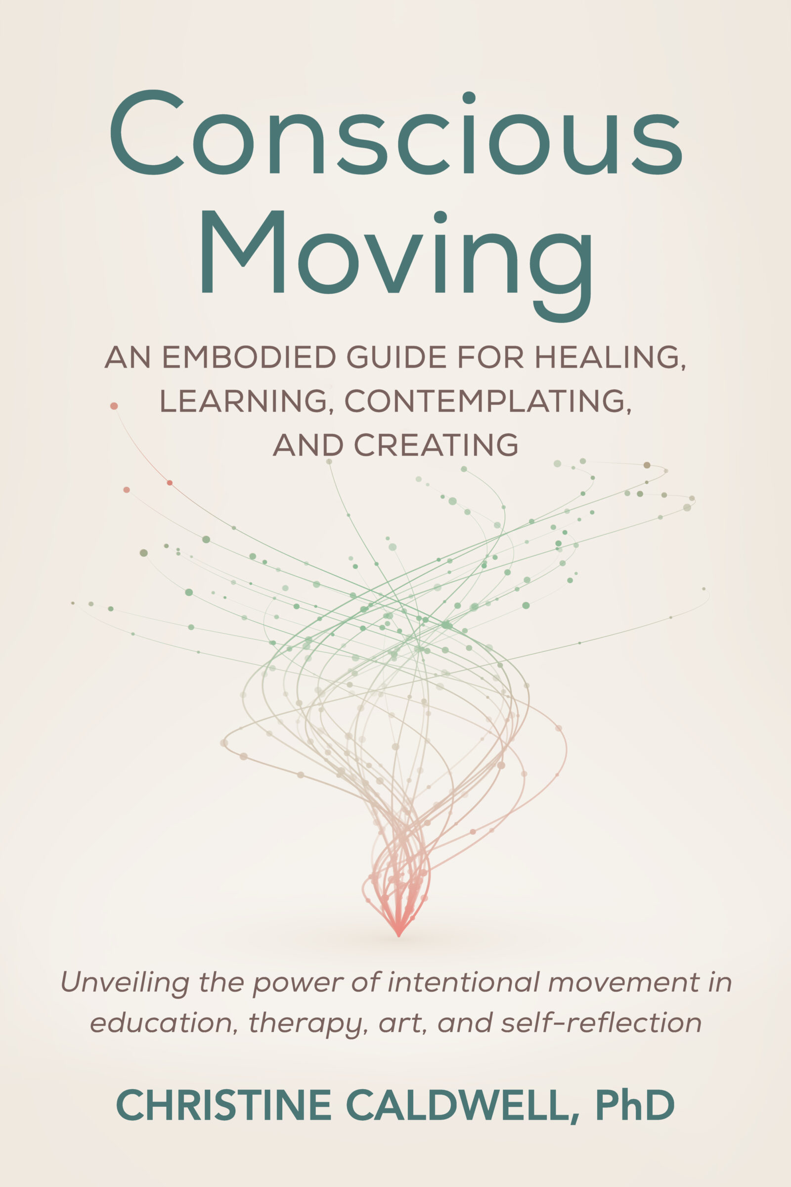 Conscious Moving: An Embodied Guide for Healing, Learning, Contemplating, and Creating (Paperback)
