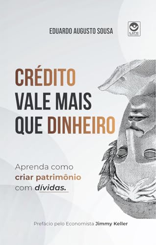 Crédito vale mais que dinheiro: Aprenda como criar patrimônio com dívidas (Portuguese Edition)