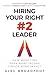 Hiring Your Right Number 2 Leader : Gain More Time, Earn More Income, Create More Impact