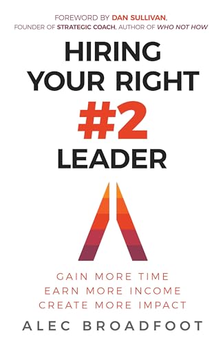 Hiring Your Right Number 2 Leader : Gain More Time, Earn More Income, Create More Impact (Kindle Edition)