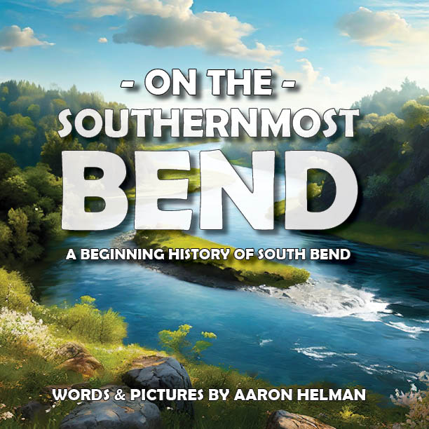 On the Southernmost Bend: A Beginning History of South Bend