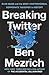 Breaking Twitter: Elon Musk and the Most Controversial Corporate Takeover in History