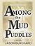 Among the Mud Puddles by Jason Burchard