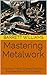 Mastering Metalwork: The Art of Hand-Crafted Tools and the Essentials of Functionality (Forging Futures: Blacksmithing, Business, and Beyond Book 5)