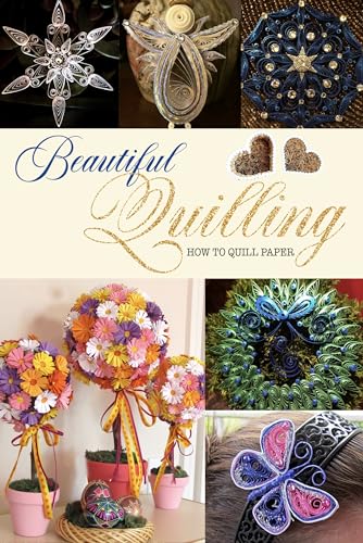 Beautiful Quilling: How to Quill Paper: The Ultimate Paper Quilling Tutorial for Beginners (Kindle Edition)