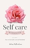 The Ultimate Self-Care Workbook - Volume I: How to look after yourself mindfully