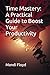Time Mastery: A Practical Guide to Boost Your Productivity