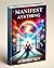 Manifest Anything: A Beginner's Guide to Manifestation (Love, Wealth, Health, Success) (Manifesting Miracles Book 1)