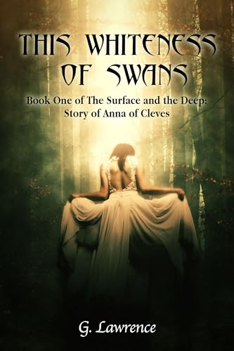 This Whiteness of Swans: The Surface and the Deep: Story of Anna of Cleves (Kindle Edition)