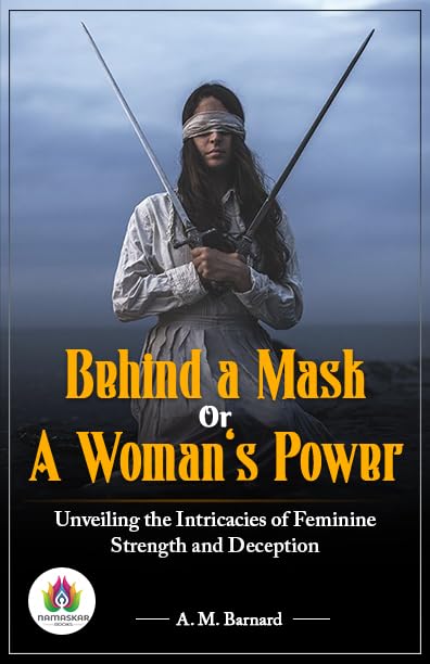 Behind A Mask, Or A Woman's Power: Unveiling the Intricacies of Feminine Strength and Deception