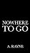 Nowhere to Go by A. Rayne Nowhere to Go by A. Rayne