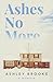 Ashes No More by Ashley   Brooke