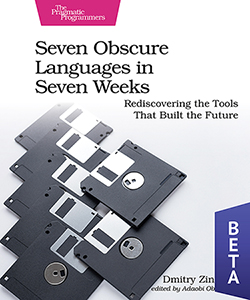 Seven Obscure Languages in Seven Weeks: Rediscovering the Tools That Built the Future (ebook)