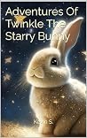Adventures Of Twinkle The Starry Bunny
