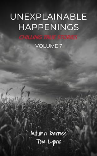Unexplainable Happenings: Chilling True Stories, Volume 7 (Kindle Edition)