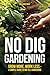 No Dig Gardening: Grow More, Work Less - A Simple Guide to No Till Gardening