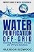 Water Purification Off Grid: Prepper's guide to Water Preparedness: Sourcing, Purification, Storage and Off-Grid Solutions
