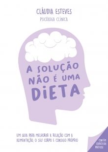 A solução não é uma dieta: Um guia para melhorar a relação com a alimentação, o seu corpo e consigo próprio