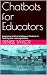Chatbots for Educators: Integrating Artificial Intelligence Chatbots in Teaching and Learning Practice