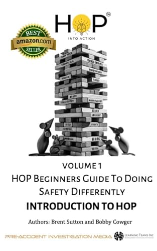 HOP Beginners Guide To Doing Safety Differently - Volume 1 - Introduction To HOP: HOP Into Action by Putting Human and Organizational Performance Principles Into Practice (HOP and Learning Teams)