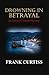Drowning in Betrayal: An Antonio Cortese Mystery (The Antonio Cortese Mysteries Book 4)