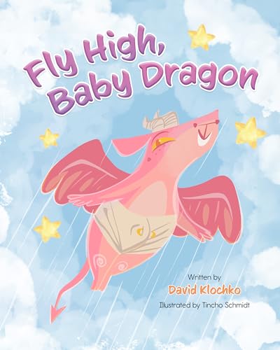 Fly High, Baby Dragon: An Illustrated Bedtime Storybook for Kids Fostering Resilience and Growth for Little Dreamers; A Newborn Dragon Learns Patience and Perseverance on His Journey to Master Flying (Kindle Edition)