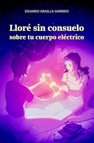Lloré sin consuelo sobre tu cuerpo eléctrico (Spanish Edition)
