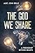The God We Share by Alec John Belle The God We Share by Alec John Belle