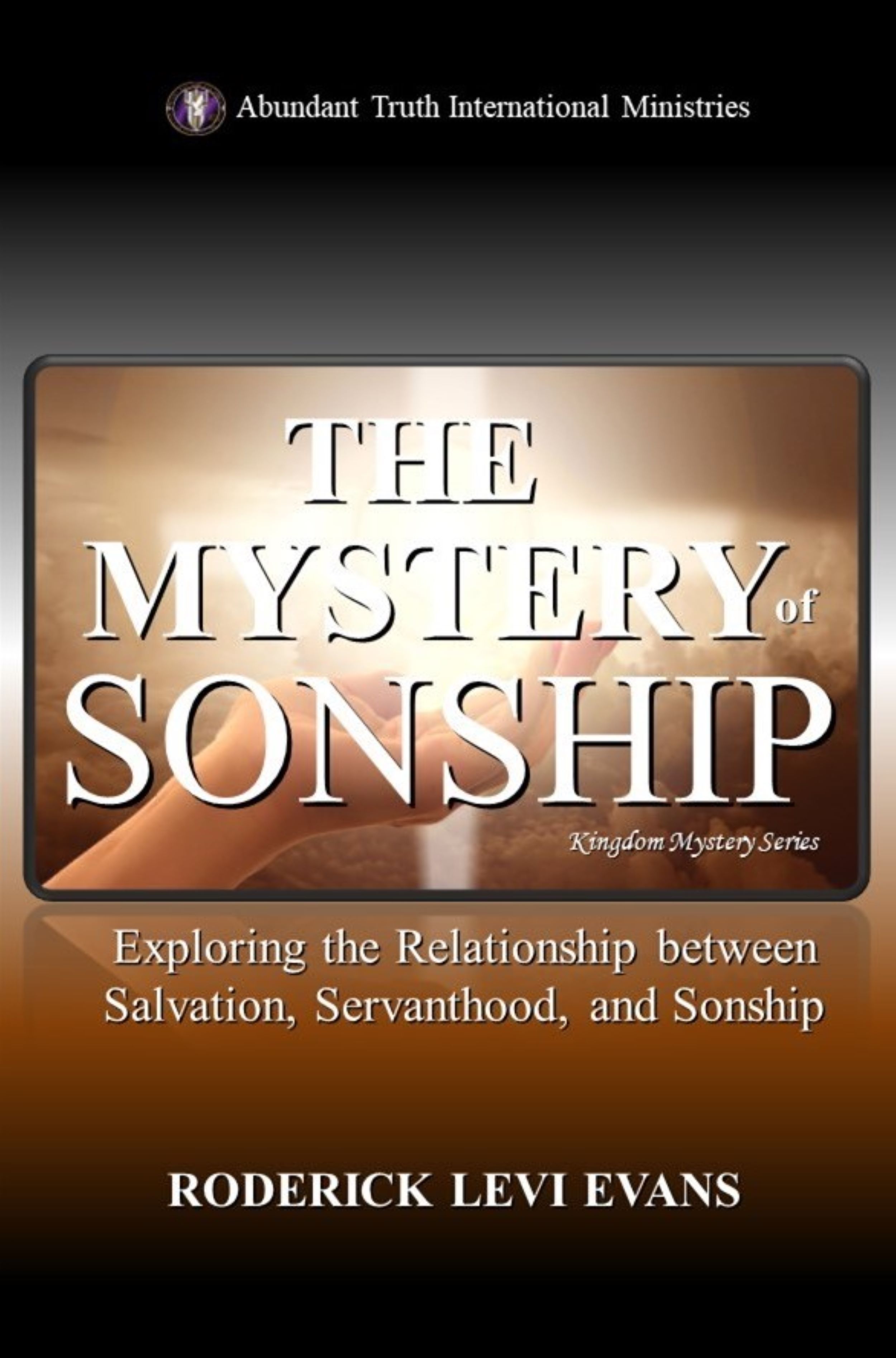 The Mystery of Sonship: Exploring the Relationship between Salvation, Servanthood, and Sonship (Kingdom Mystery Series)