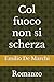 Col fuoco non si scherza: Romanzo (Italian Edition)