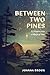 Between Two Pines by Joanna Brook