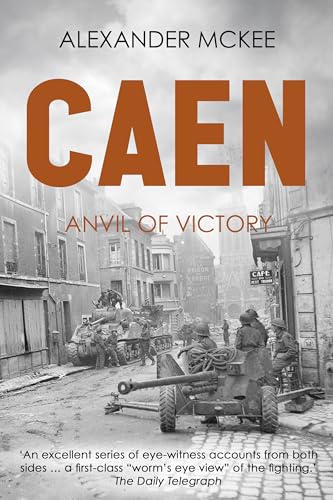 Caen: Anvil of Victory (Alexander McKee Presents: Key Engagements in World War II)