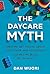 The Daycare Myth: What We Get Wrong About Early Care and Education (and What We Should Do About It)