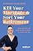 Kill Your Mortgage & Sort Y...