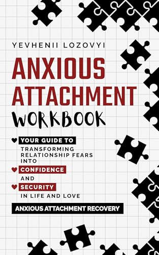 Anxious Attachment Workbook: Your Guide to Transforming Relationship Fears into Confidence and Security in Life and Love: Anxious Attachment Recovery (Kindle Edition)