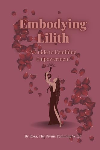 Embodying Lilith: A Guide to Feminine Empowerment (Paperback)
